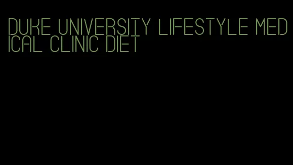 duke university lifestyle medical clinic diet