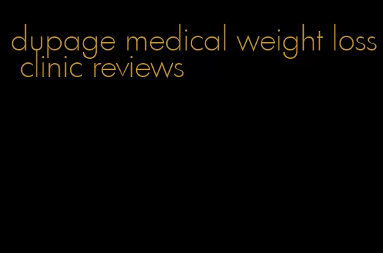 dupage medical weight loss clinic reviews