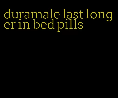 duramale last longer in bed pills