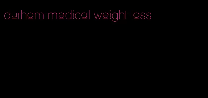 durham medical weight loss