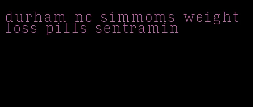 durham nc simmoms weight loss pills sentramin