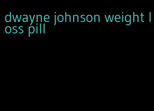 dwayne johnson weight loss pill