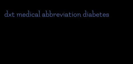 dxt medical abbreviation diabetes