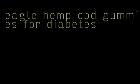 eagle hemp cbd gummies for diabetes