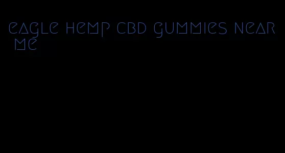 eagle hemp cbd gummies near me