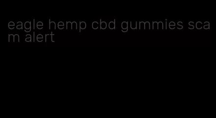 eagle hemp cbd gummies scam alert