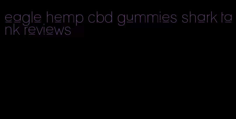 eagle hemp cbd gummies shark tank reviews