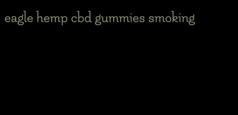 eagle hemp cbd gummies smoking