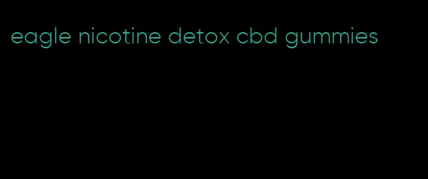 eagle nicotine detox cbd gummies