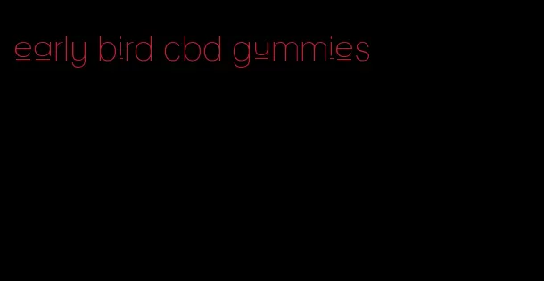 early bird cbd gummies