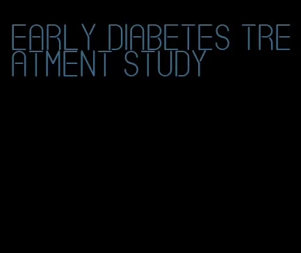 early diabetes treatment study