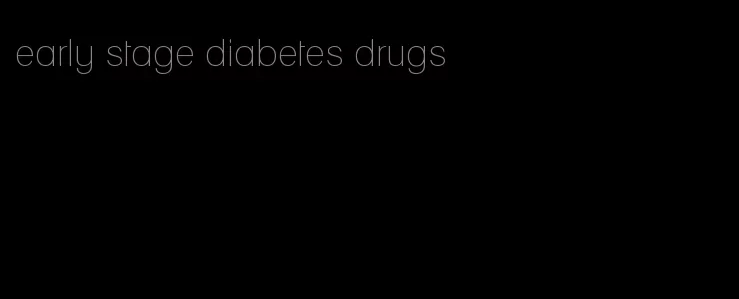 early stage diabetes drugs