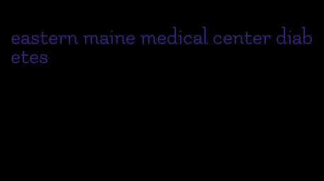 eastern maine medical center diabetes