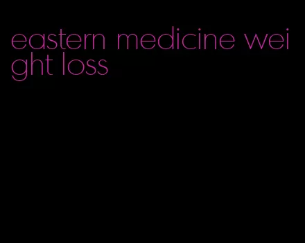 eastern medicine weight loss