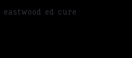 eastwood ed cure