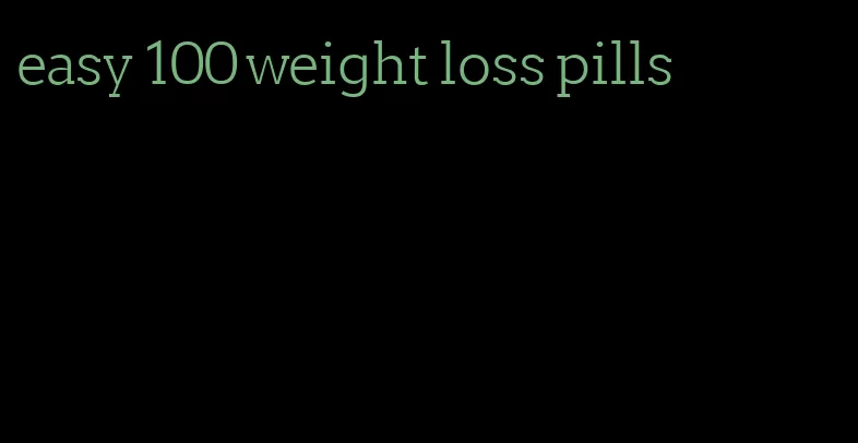 easy 100 weight loss pills