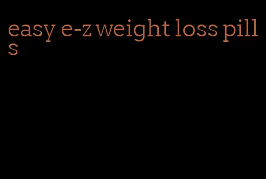 easy e-z weight loss pills