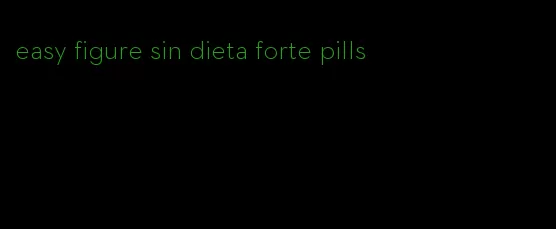 easy figure sin dieta forte pills