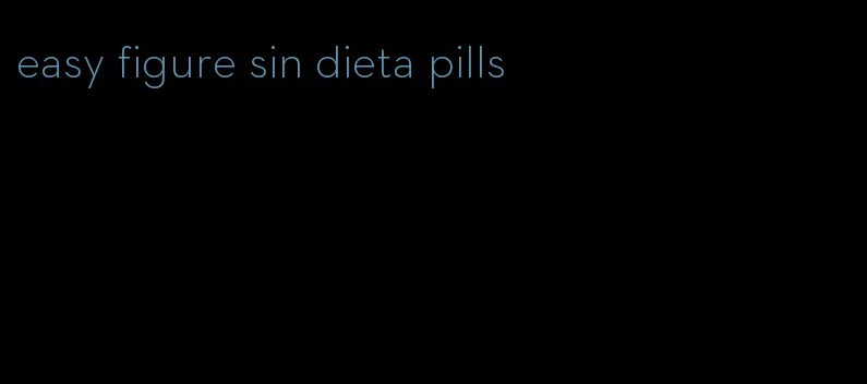 easy figure sin dieta pills