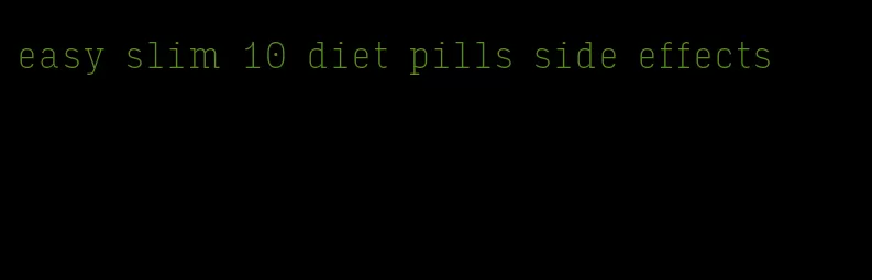 easy slim 10 diet pills side effects