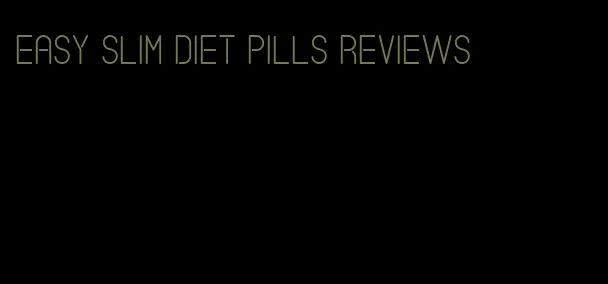 easy slim diet pills reviews