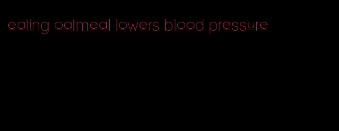 eating oatmeal lowers blood pressure