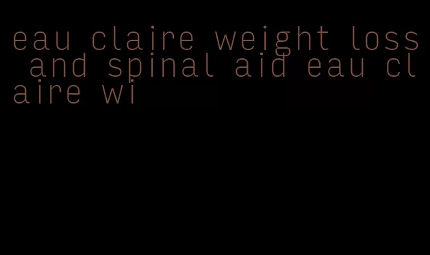 eau claire weight loss and spinal aid eau claire wi