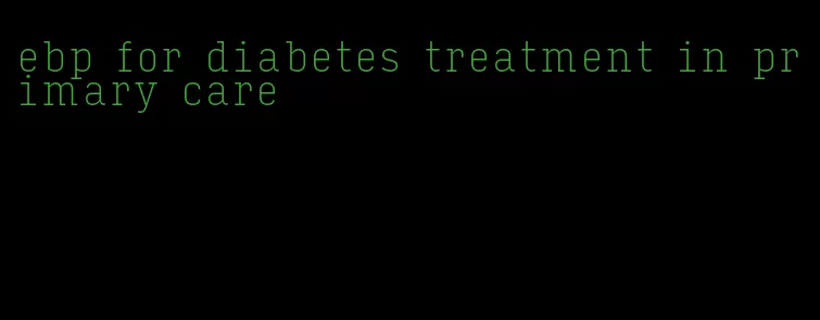 ebp for diabetes treatment in primary care