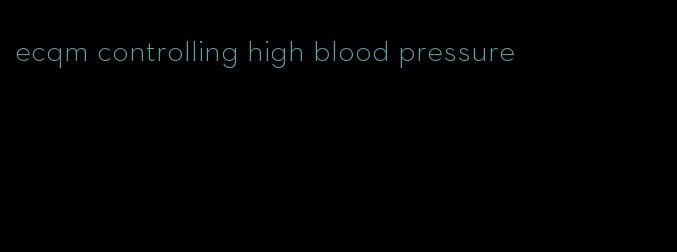 ecqm controlling high blood pressure