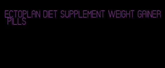 ectoplan diet supplement weight gainer pills