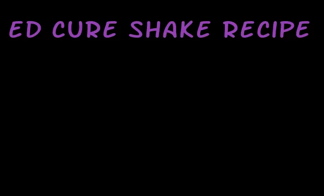 ed cure shake recipe