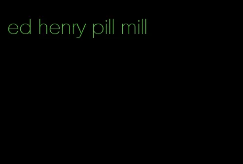 ed henry pill mill