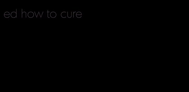 ed how to cure