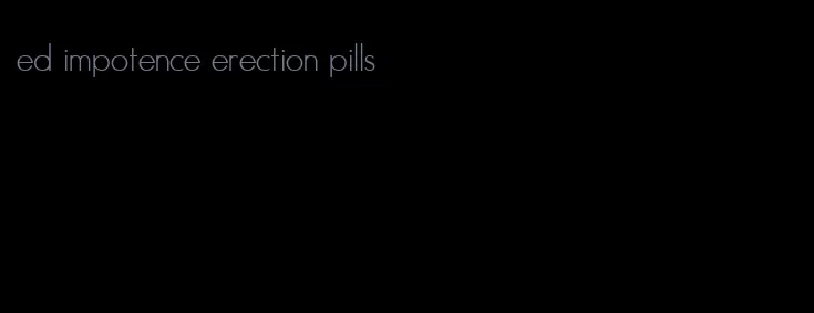 ed impotence erection pills