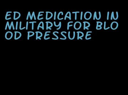 ed medication in military for blood pressure