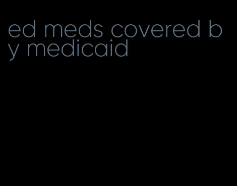 ed meds covered by medicaid