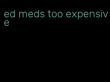 ed meds too expensive