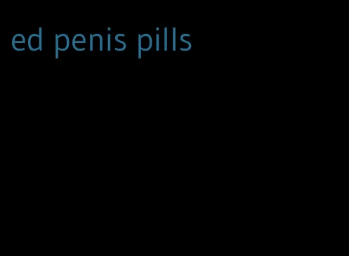 ed penis pills