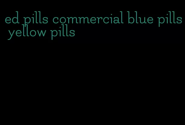 ed pills commercial blue pills yellow pills