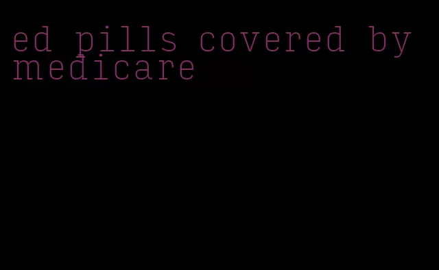 ed pills covered by medicare