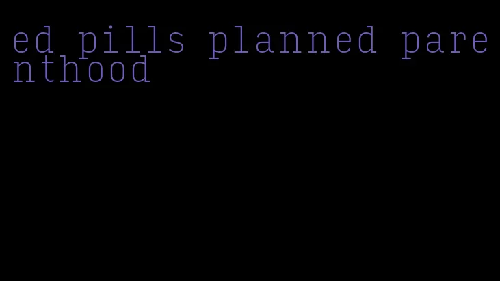 ed pills planned parenthood