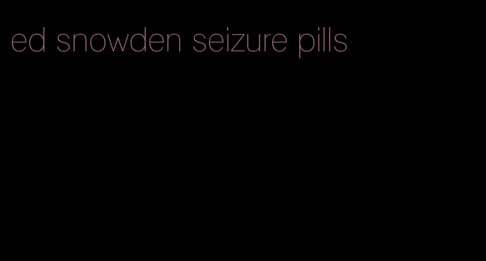 ed snowden seizure pills