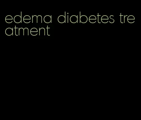 edema diabetes treatment