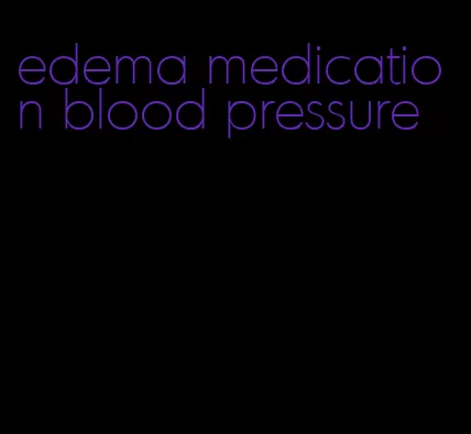 edema medication blood pressure