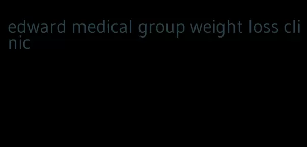 edward medical group weight loss clinic