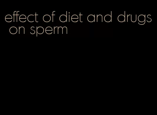 effect of diet and drugs on sperm