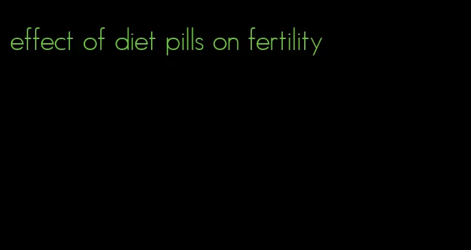 effect of diet pills on fertility