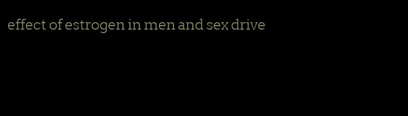 effect of estrogen in men and sex drive