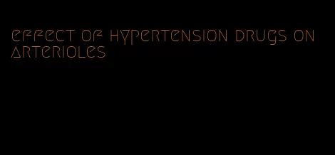 effect of hypertension drugs on arterioles