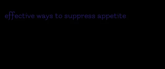 effective ways to suppress appetite